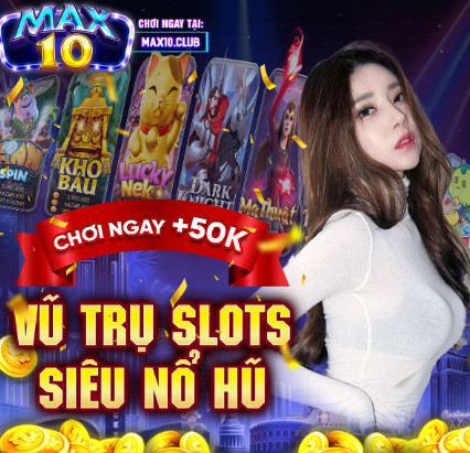 Hình ảnh max10 clup in Tải max10.club apk / ios - Max10 Vũ Trụ Slots Siêu Nổ Hũ